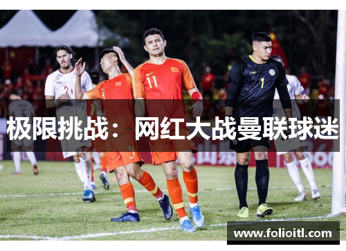 极限挑战：网红大战曼联球迷