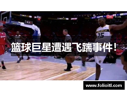 篮球巨星遭遇飞踹事件！