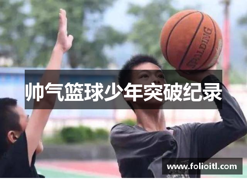 帅气篮球少年突破纪录